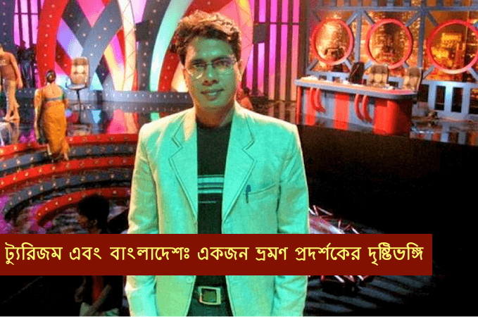 ট্যুরিজম এবং বাংলাদেশ | একজন ভ্রমণ প্রদর্শকের দৃষ্টিভঙ্গি