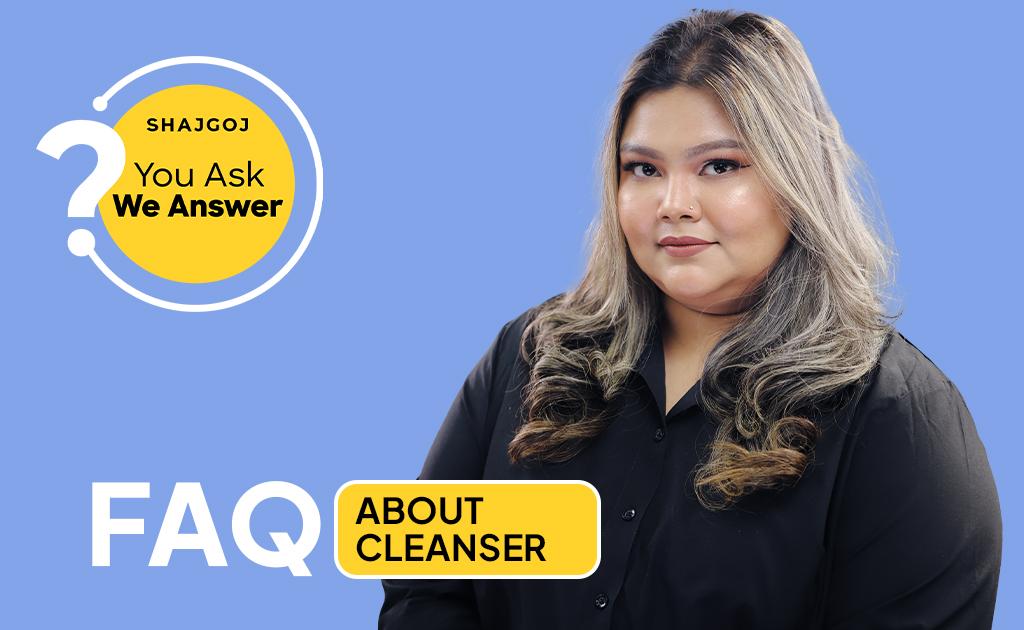 ক্লেনজার নিয়ে কিছু প্রশ্ন | FAQ About Cleanser