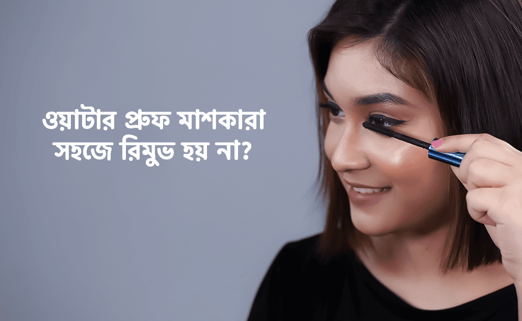 ওয়াটার প্রুফ মাশকারা সহজে রিমুভ হয় না?