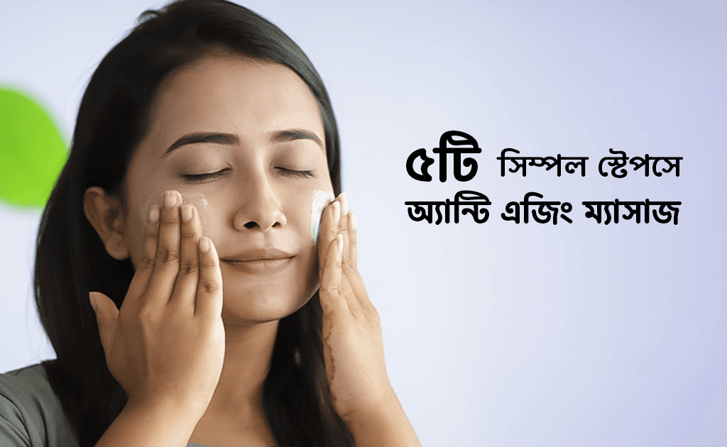 ৫টি সিম্পল স্টেপসে অ্যান্টি এজিং ম্যাসাজ